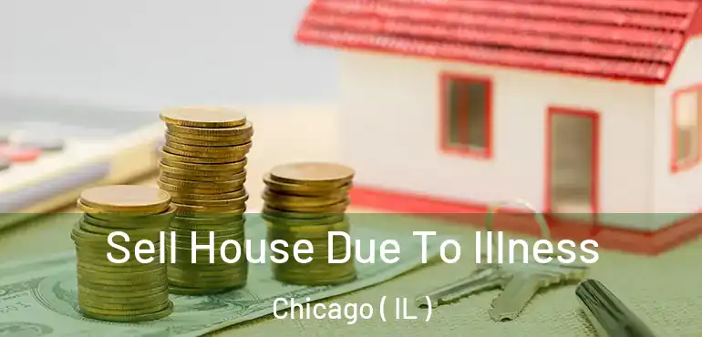 Sell House Due To Illness Chicago ( IL )