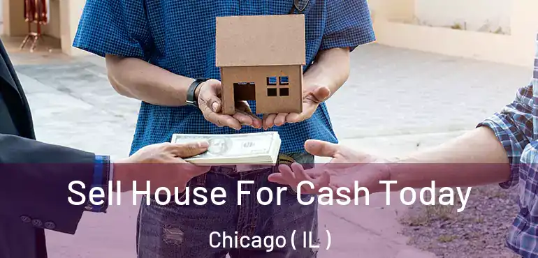  Sell House For Cash Today Chicago ( IL )