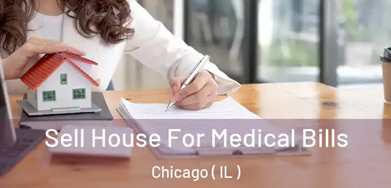  Sell House For Medical Bills Chicago ( IL )