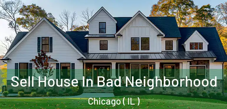  Sell House In Bad Neighborhood Chicago ( IL )