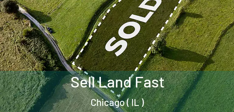  Sell Land Fast Chicago ( IL )
